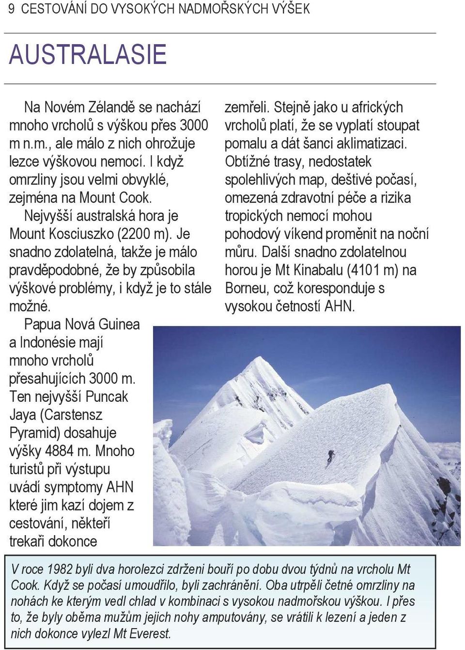 Je snadno zdolatelná, takže je málo pravděpodobné, že by způsobila výškové problémy, i když je to stále možné. Papua Nová Guinea a Indonésie mají mnoho vrcholů přesahujících 3000 m.