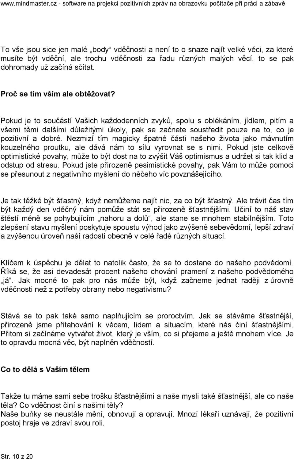 Pokud je to součástí Vašich každodenních zvyků, spolu s oblékáním, jídlem, pitím a všemi těmi dalšími důležitými úkoly, pak se začnete soustředit pouze na to, co je pozitivní a dobré.