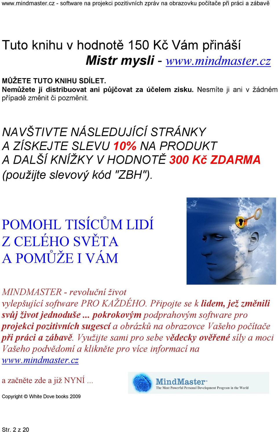 POMOHL TISÍCŮM LIDÍ Z CELÉHO SVĚTA A POMŮŽE I VÁM MINDMASTER - revoluční život vylepšující software PRO KAŽDÉHO. Připojte se k lidem, jež změnili svůj život jednoduše.