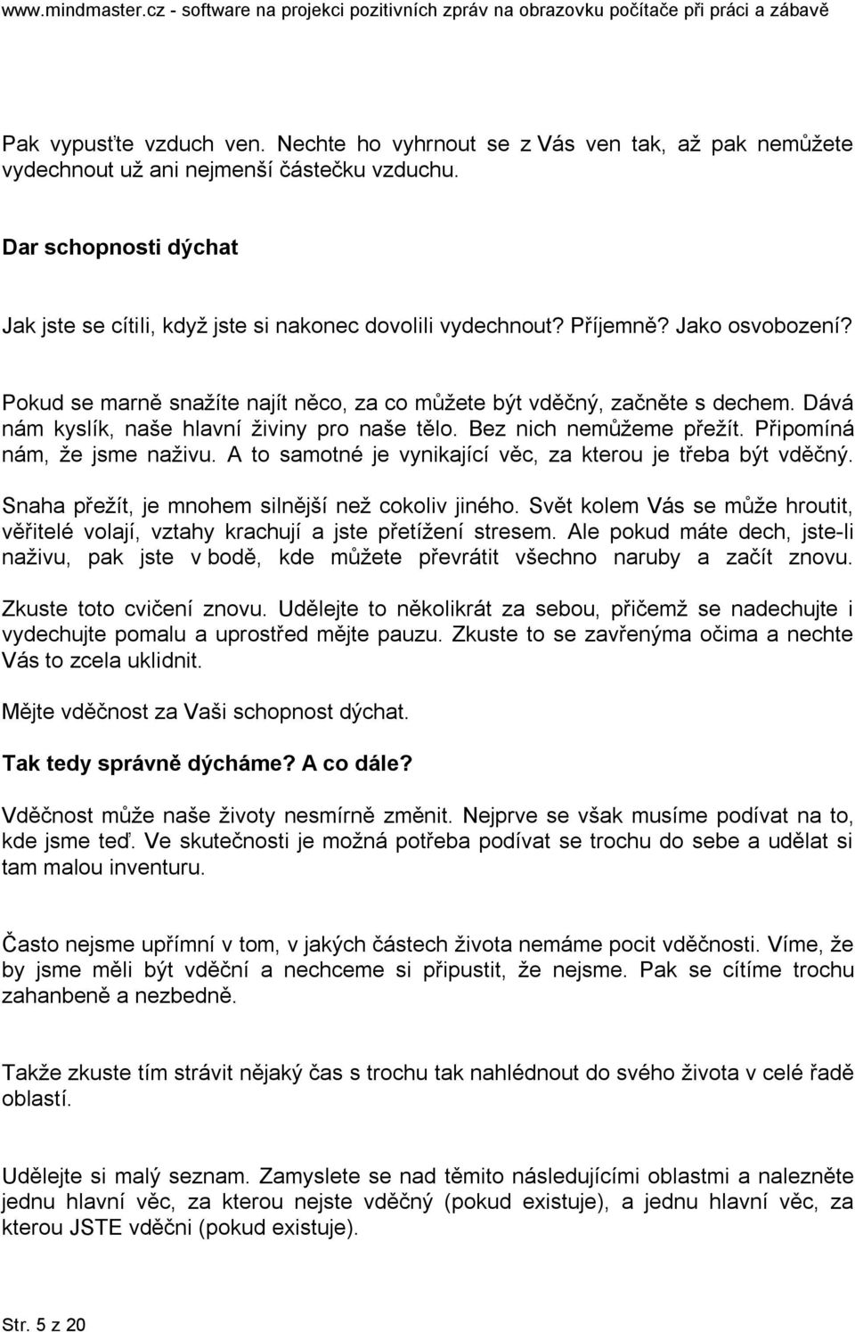 Dává nám kyslík, naše hlavní živiny pro naše tělo. Bez nich nemůžeme přežít. Připomíná nám, že jsme naživu. A to samotné je vynikající věc, za kterou je třeba být vděčný.