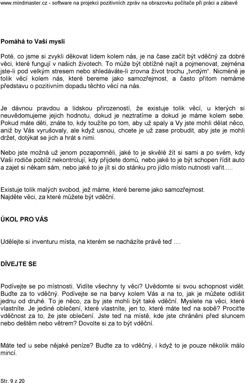 Nicméně je tolik věcí kolem nás, které bereme jako samozřejmost, a často přitom nemáme představu o pozitivním dopadu těchto věcí na nás.