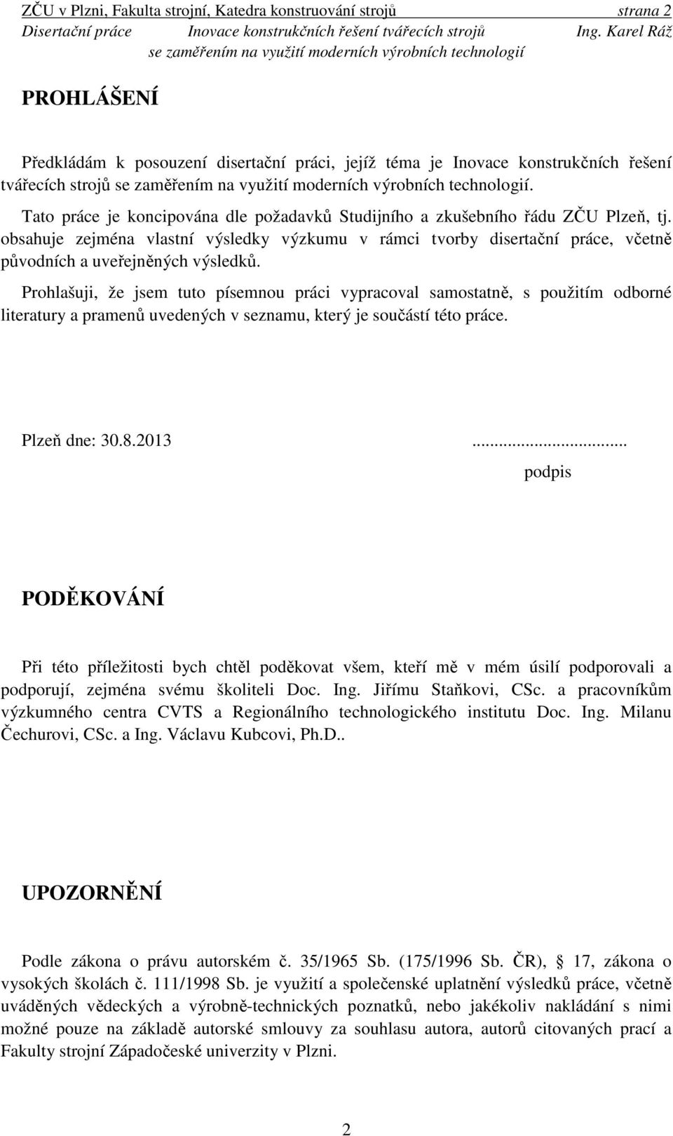 Prohlašuji, že jsem tuto písemnou práci vypracoval samostatně, s použitím odborné literatury a pramenů uvedených v seznamu, který je součástí této práce. Plzeň dne: 30.8.2013.