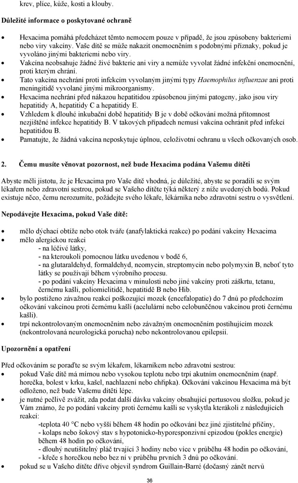 Vakcína neobsahuje žádné živé bakterie ani viry a nemůže vyvolat žádné infekční onemocnění, proti kterým chrání.