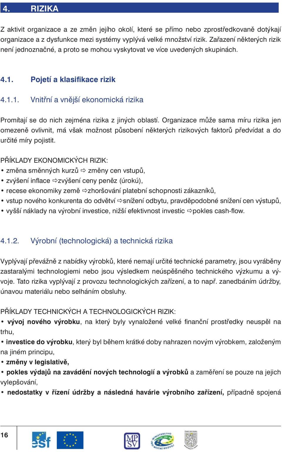 Organizace může sama míru rizika jen omezeně ovlivnit, má však možnost působení některých rizikových faktorů předvídat a do určité míry pojistit.