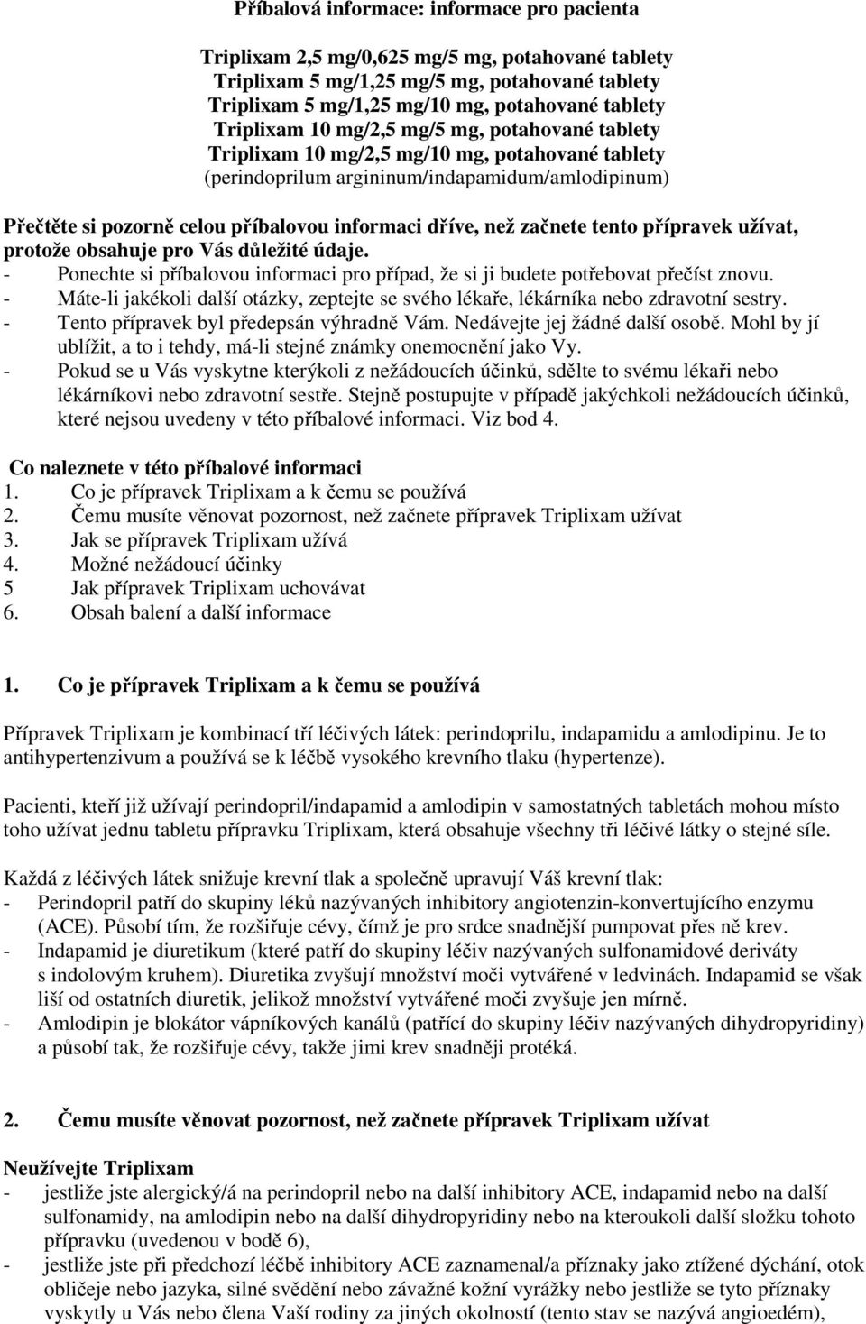 dříve, než začnete tento přípravek užívat, protože obsahuje pro Vás důležité údaje. - Ponechte si příbalovou informaci pro případ, že si ji budete potřebovat přečíst znovu.