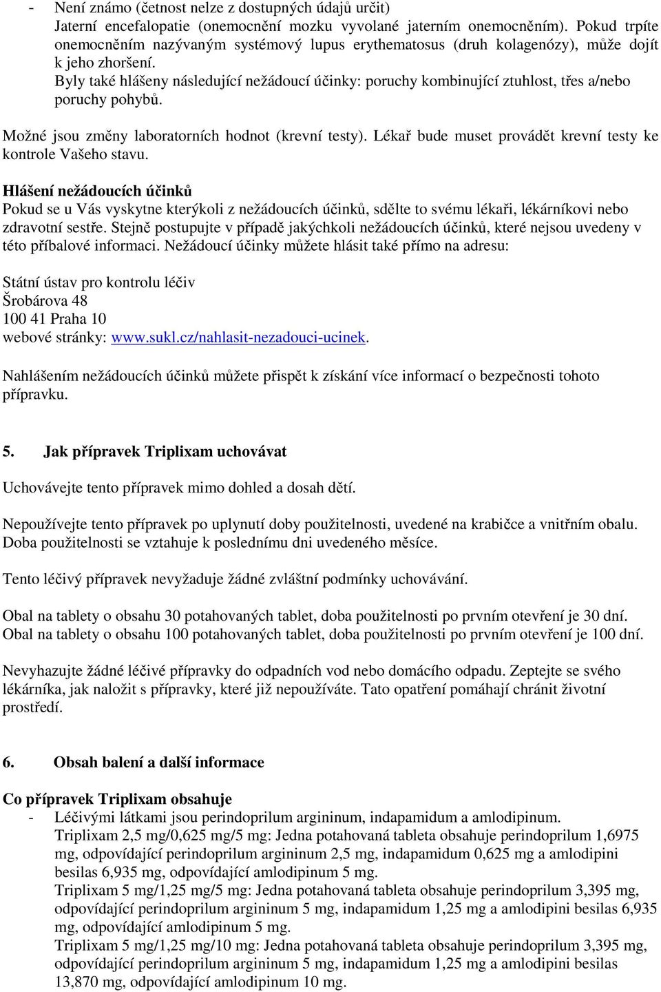 Byly také hlášeny následující nežádoucí účinky: poruchy kombinující ztuhlost, třes a/nebo poruchy pohybů. Možné jsou změny laboratorních hodnot (krevní testy).