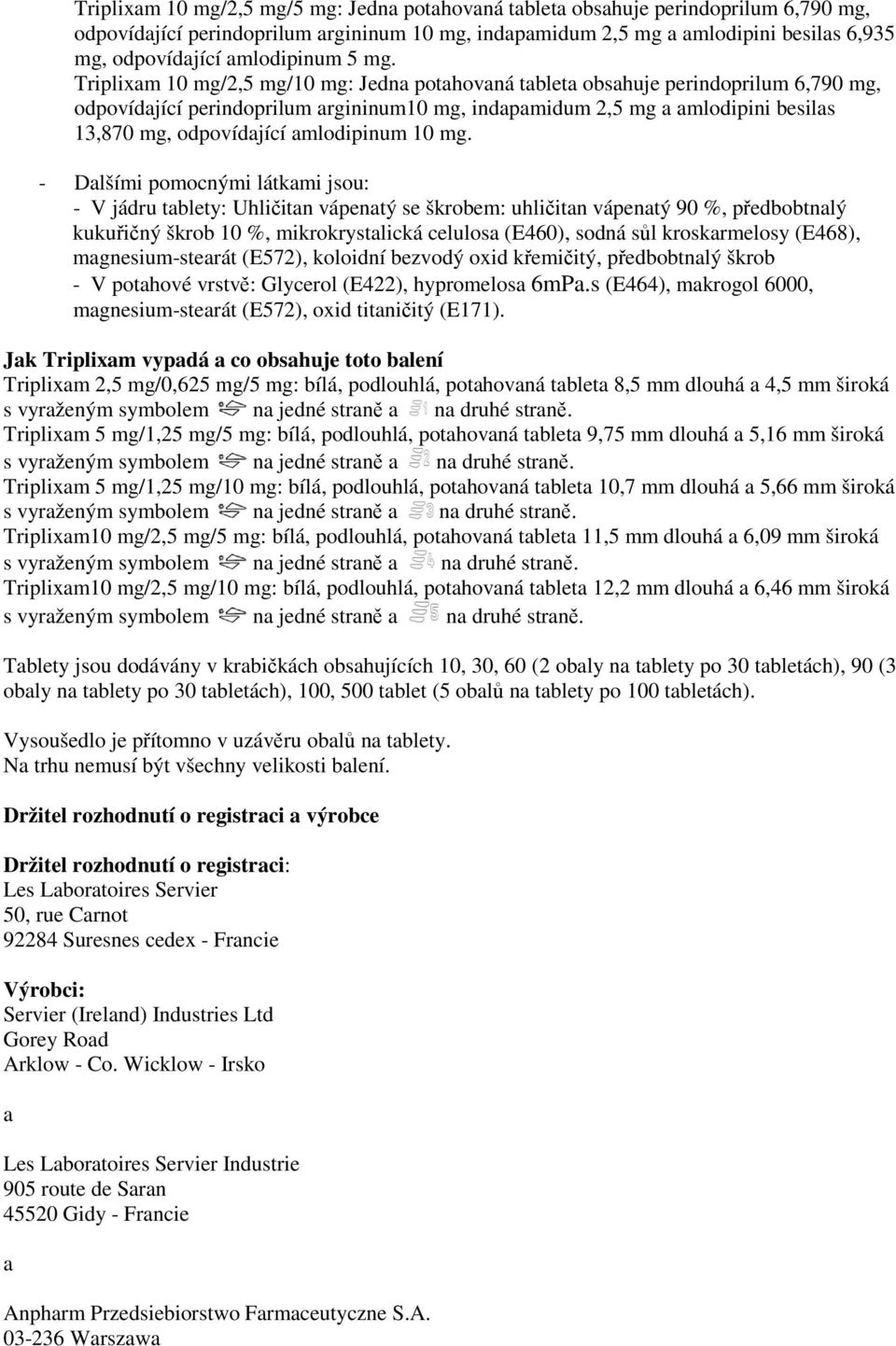 Triplixam 10 mg/2,5 mg/10 mg: Jedna potahovaná tableta obsahuje perindoprilum 6,790 mg, odpovídající perindoprilum argininum10 mg, indapamidum 2,5 mg a amlodipini besilas 13,870 mg, odpovídající