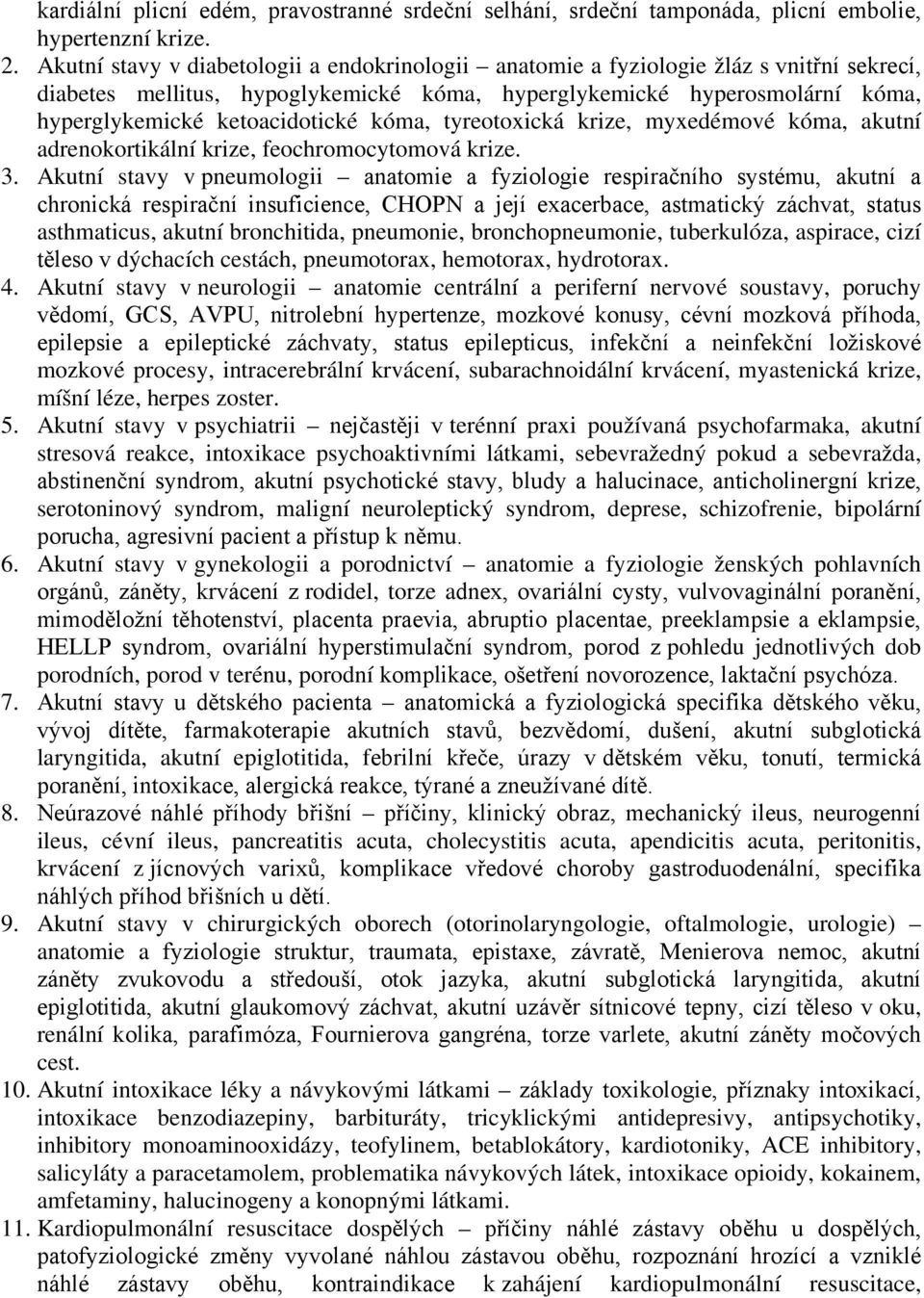 kóma, tyreotoxická krize, myxedémové kóma, akutní adrenokortikální krize, feochromocytomová krize. 3.