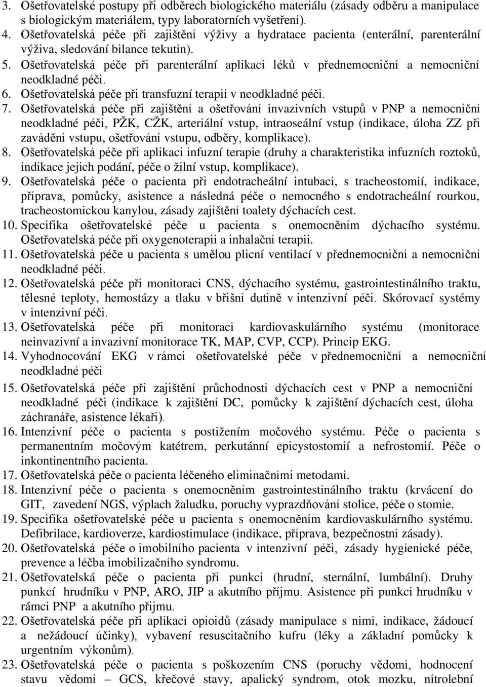 Ošetřovatelská péče při parenterální aplikaci léků v přednemocniční a nemocniční neodkladné péči. 6. Ošetřovatelská péče při transfuzní terapii v neodkladné péči. 7.