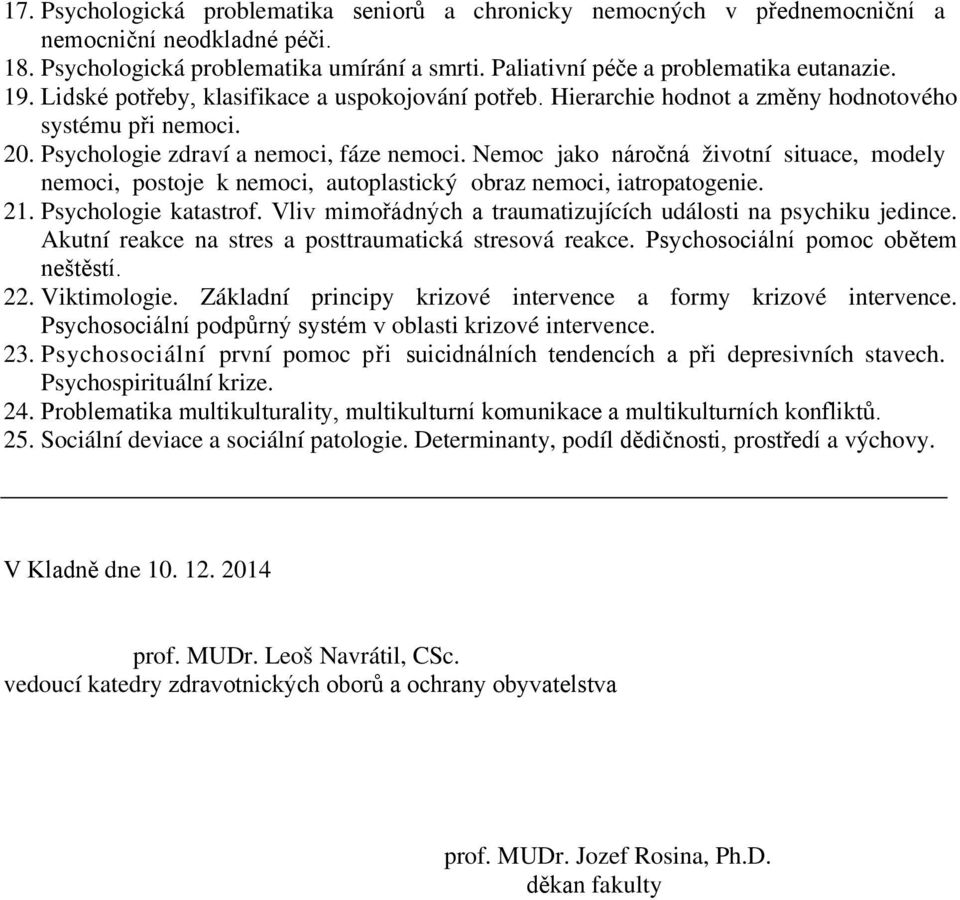 Nemoc jako náročná životní situace, modely nemoci, postoje k nemoci, autoplastický obraz nemoci, iatropatogenie. 21. Psychologie katastrof.