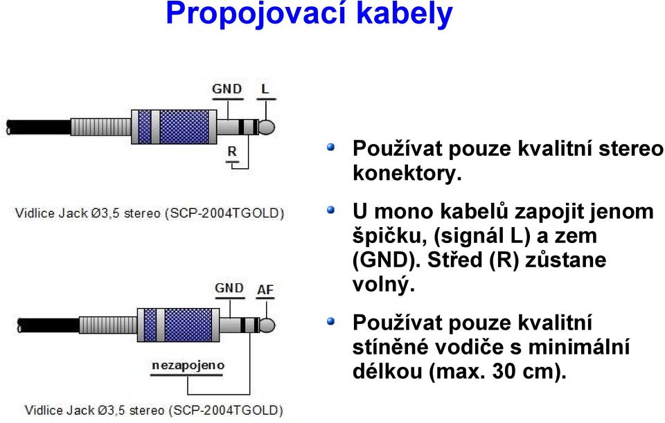 U mono kabelů zapojit jenom špičku, (signál L) a zem