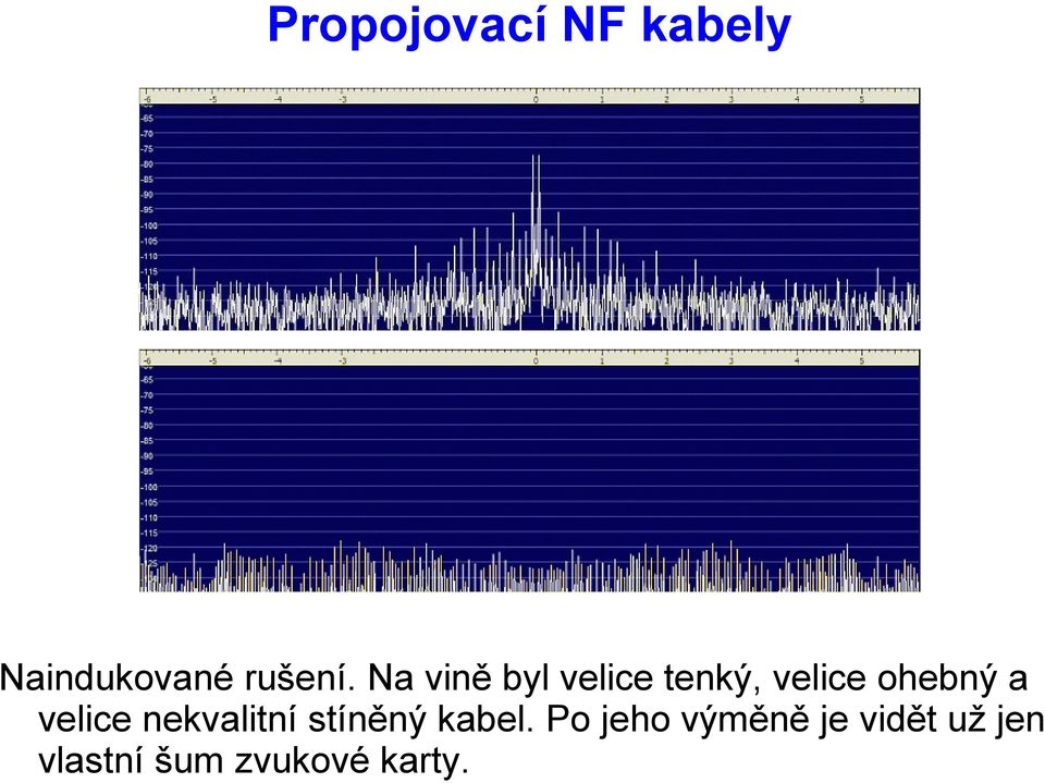 velice nekvalitní stíněný kabel.