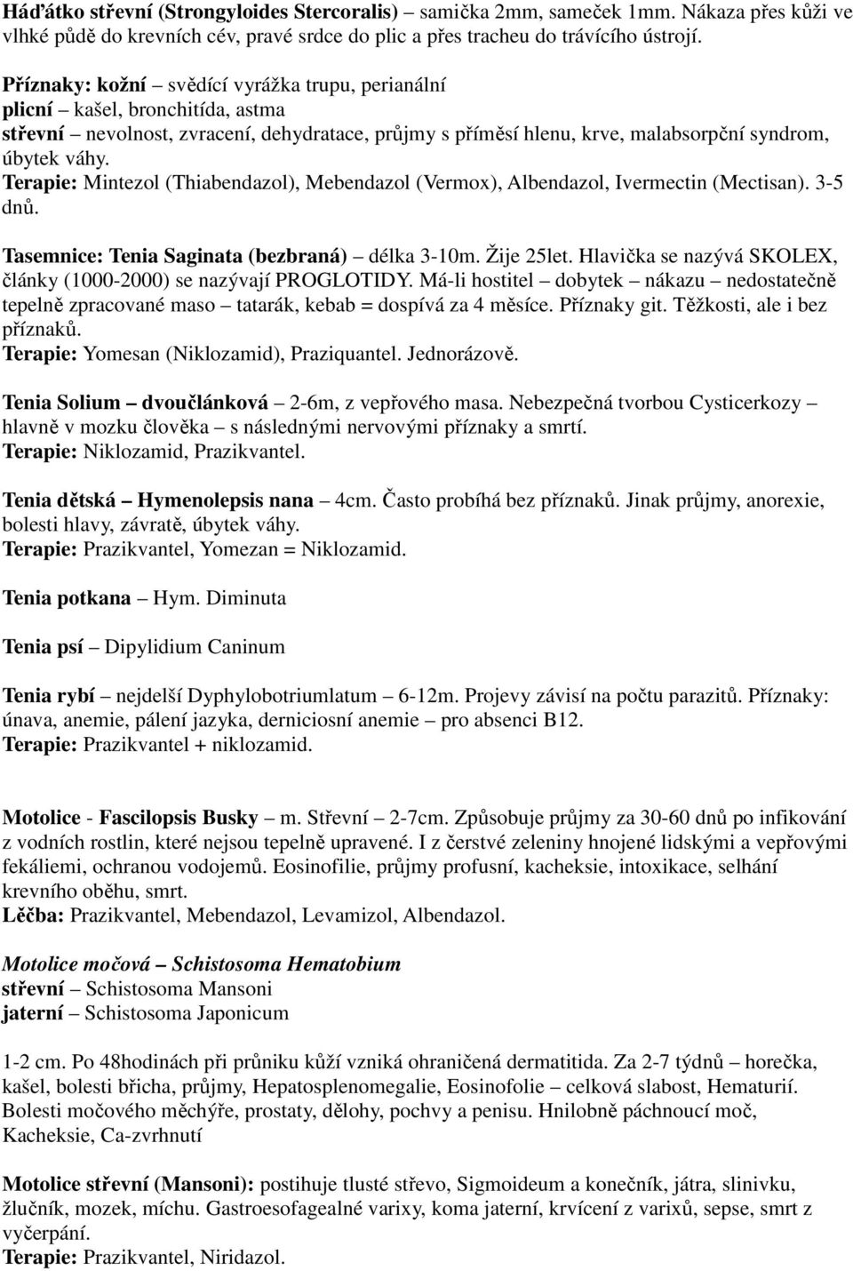 Terapie: Mintezol (Thiabendazol), Mebendazol (Vermox), Albendazol, Ivermectin (Mectisan). 3-5 dnů. Tasemnice: Tenia Saginata (bezbraná) délka 3-10m. Žije 25let.