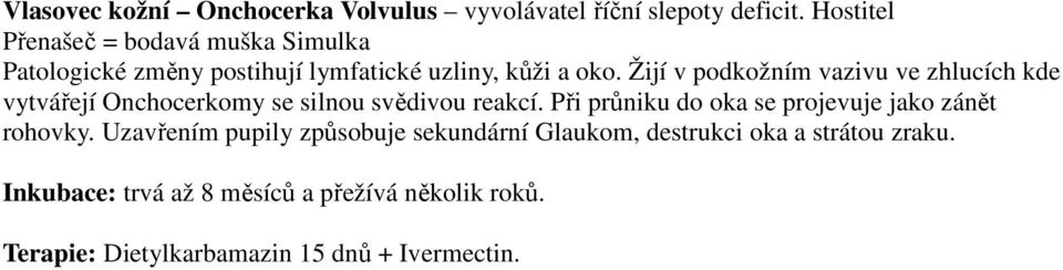 Žijí v podkožním vazivu ve zhlucích kde vytvářejí Onchocerkomy se silnou svědivou reakcí.