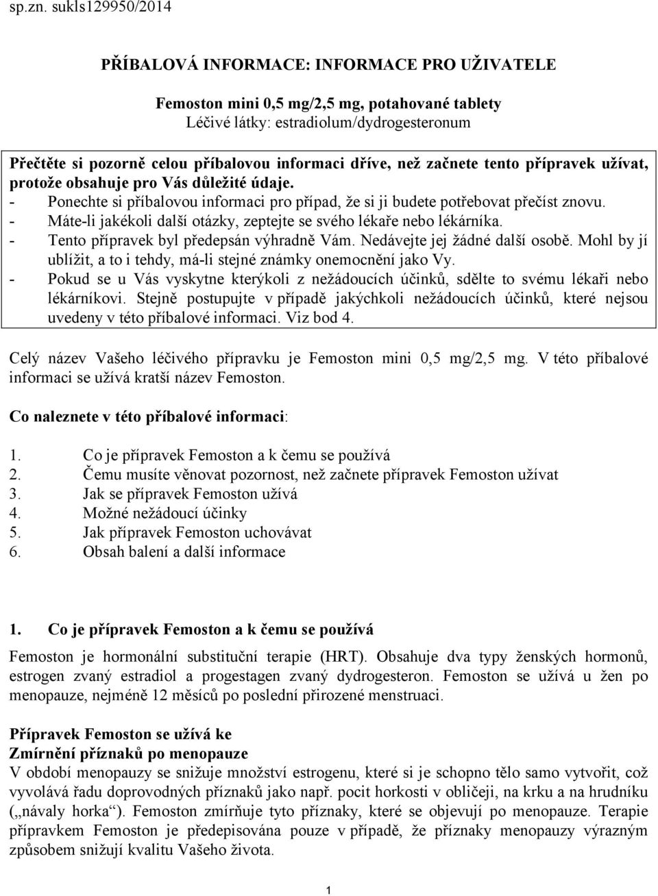 dříve, než začnete tento přípravek užívat, protože obsahuje pro Vás důležité údaje. - Ponechte si příbalovou informaci pro případ, že si ji budete potřebovat přečíst znovu.