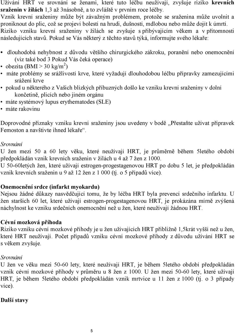 Riziko vzniku krevní sraženiny v žilách se zvyšuje s přibývajícím věkem a v přítomnosti následujících stavů.