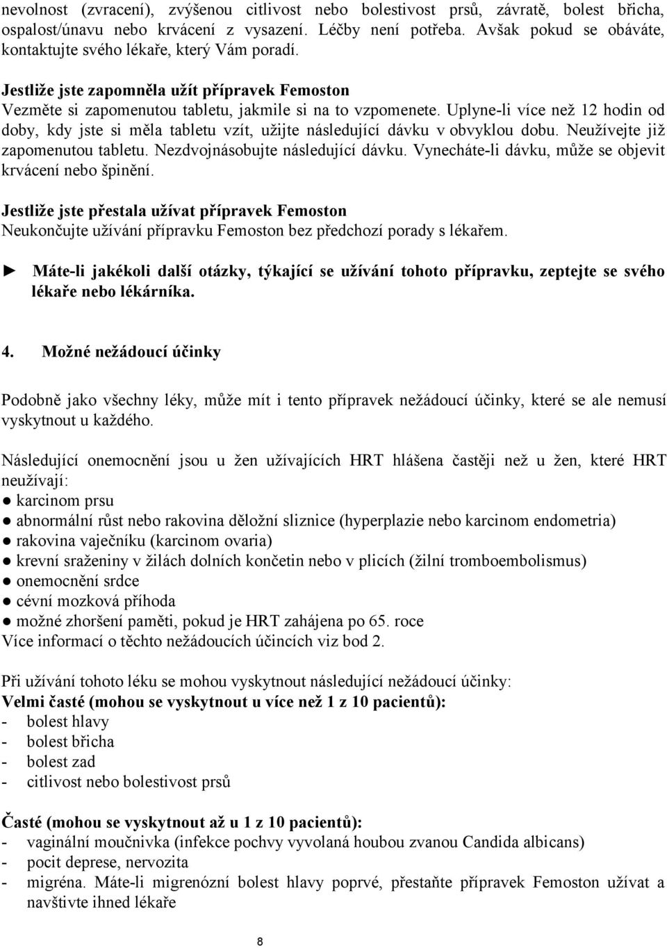 Uplyne-li více než 12 hodin od doby, kdy jste si měla tabletu vzít, užijte následující dávku v obvyklou dobu. Neužívejte již zapomenutou tabletu. Nezdvojnásobujte následující dávku.