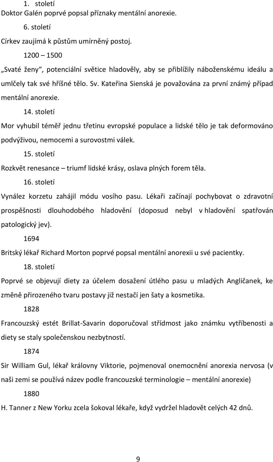 14. století Mor vyhubil téměř jednu třetinu evropské populace a lidské tělo je tak deformováno podvýživou, nemocemi a surovostmi válek. 15.