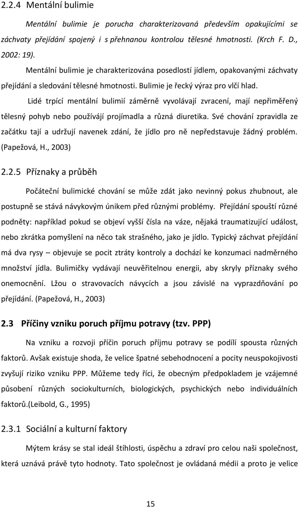 Lidé trpící mentální bulimií záměrně vyvolávají zvracení, mají nepřiměřený tělesný pohyb nebo používájí projímadla a různá diuretika.