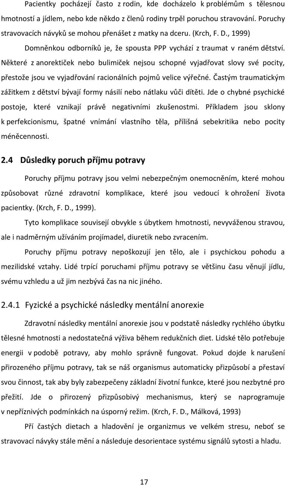 Některé z anorektiček nebo bulimiček nejsou schopné vyjadřovat slovy své pocity, přestože jsou ve vyjadřování racionálních pojmů velice výřečné.