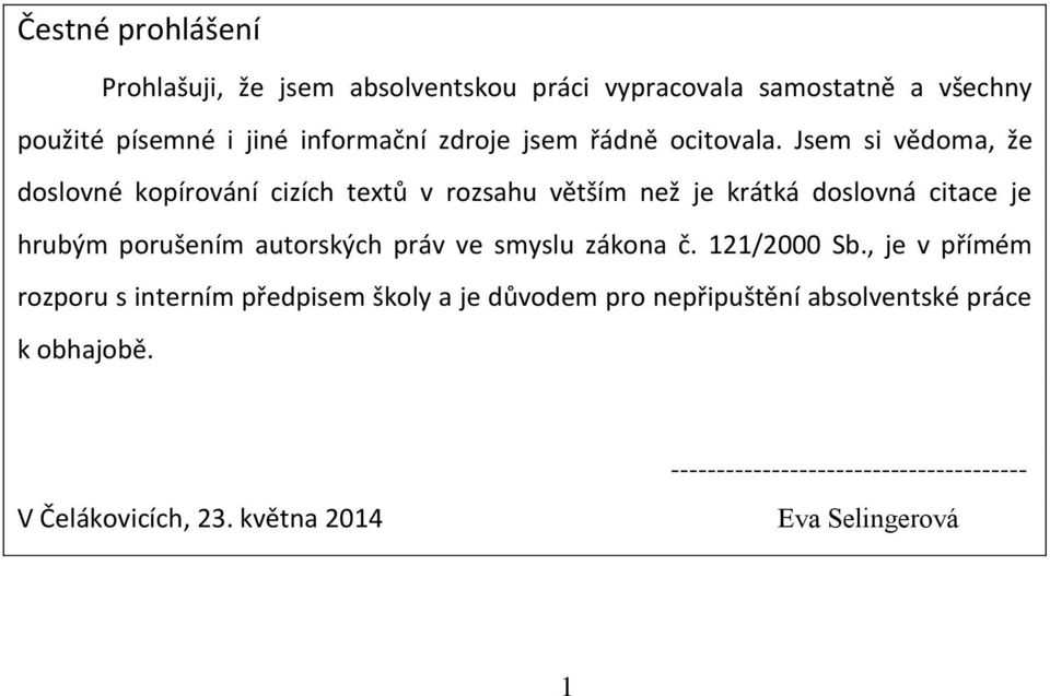 Jsem si vědoma, že doslovné kopírování cizích textů v rozsahu větším než je krátká doslovná citace je hrubým porušením autorských