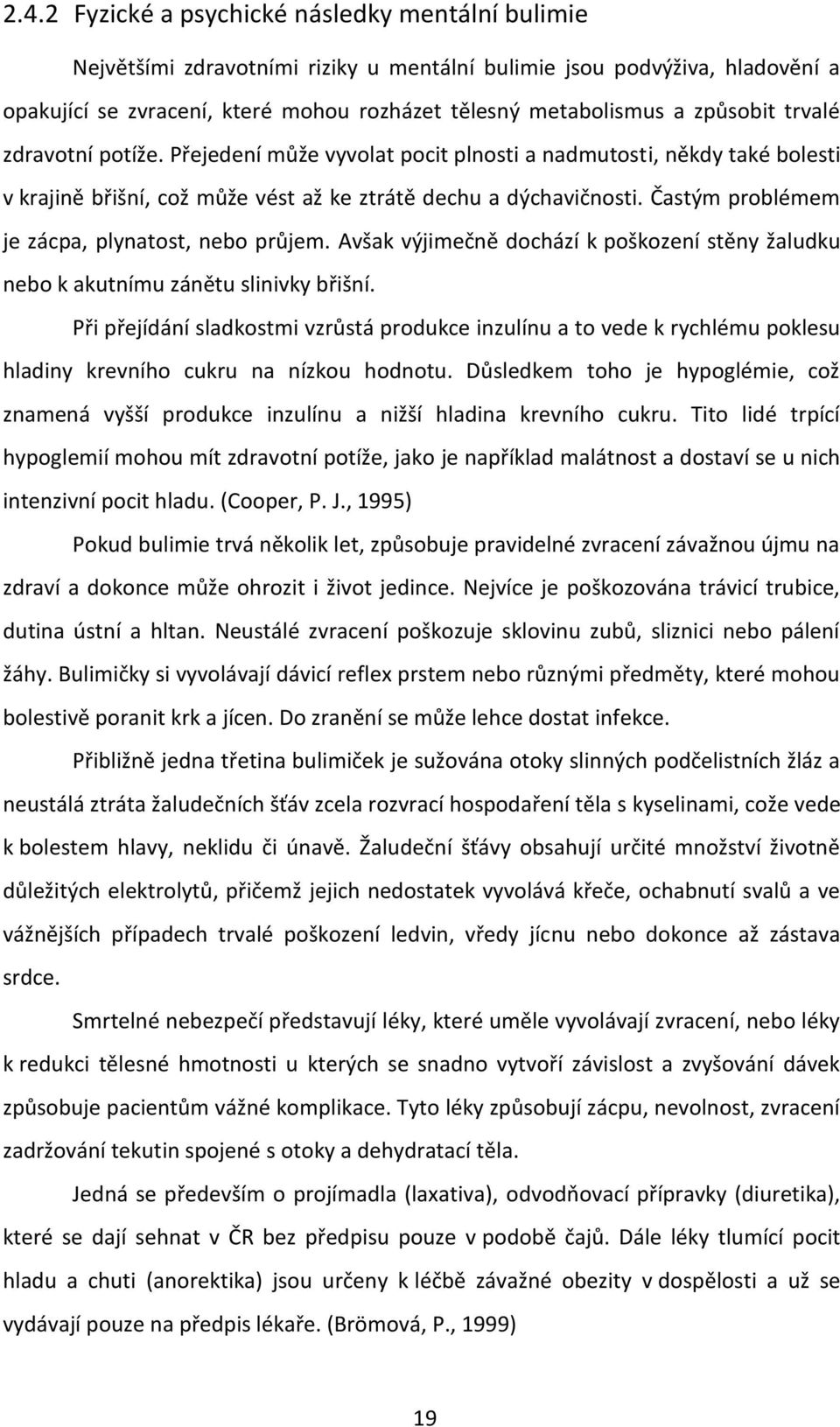 Častým problémem je zácpa, plynatost, nebo průjem. Avšak výjimečně dochází k poškození stěny žaludku nebo k akutnímu zánětu slinivky břišní.