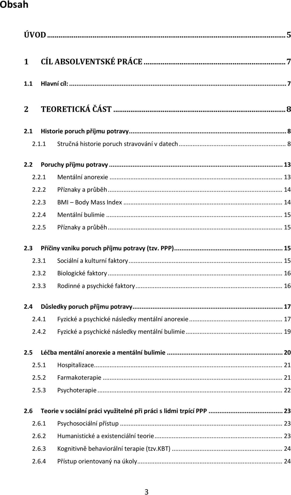 PPP)... 15 2.3.1 Sociální a kulturní faktory... 15 2.3.2 Biologické faktory... 16 2.3.3 Rodinné a psychické faktory... 16 2.4 Důsledky poruch příjmu potravy... 17 2.4.1 Fyzické a psychické následky mentální anorexie.