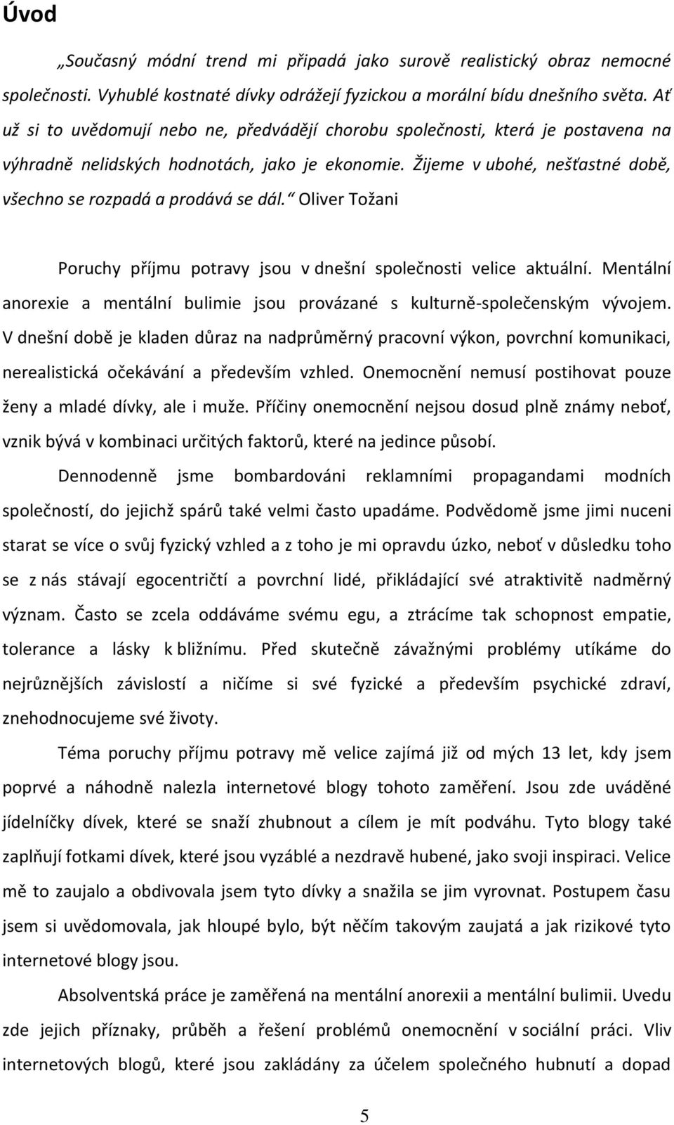 Žijeme v ubohé, nešťastné době, všechno se rozpadá a prodává se dál. Oliver Tožani Poruchy příjmu potravy jsou v dnešní společnosti velice aktuální.