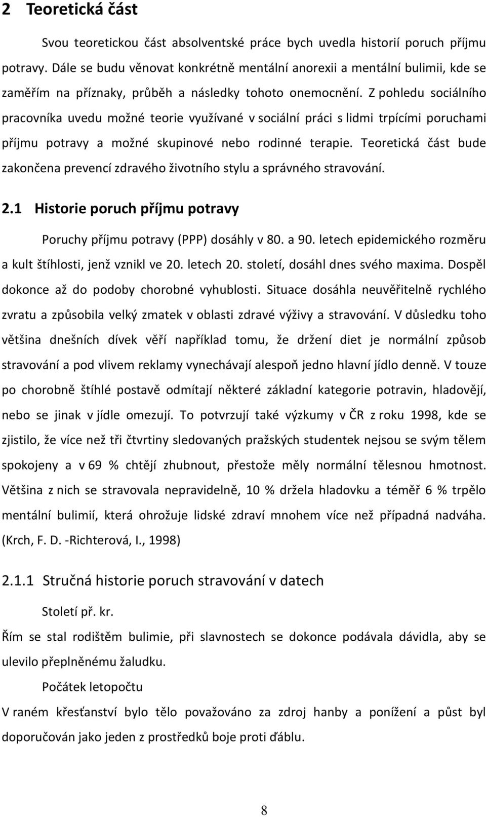 Z pohledu sociálního pracovníka uvedu možné teorie využívané v sociální práci s lidmi trpícími poruchami příjmu potravy a možné skupinové nebo rodinné terapie.