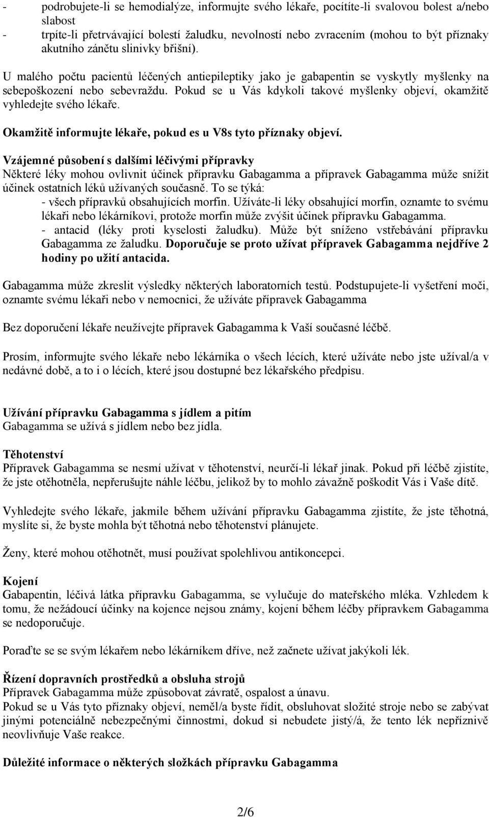 Pokud se u Vás kdykoli takové myšlenky objeví, okamžitě vyhledejte svého lékaře. Okamžitě informujte lékaře, pokud es u V8s tyto příznaky objeví.