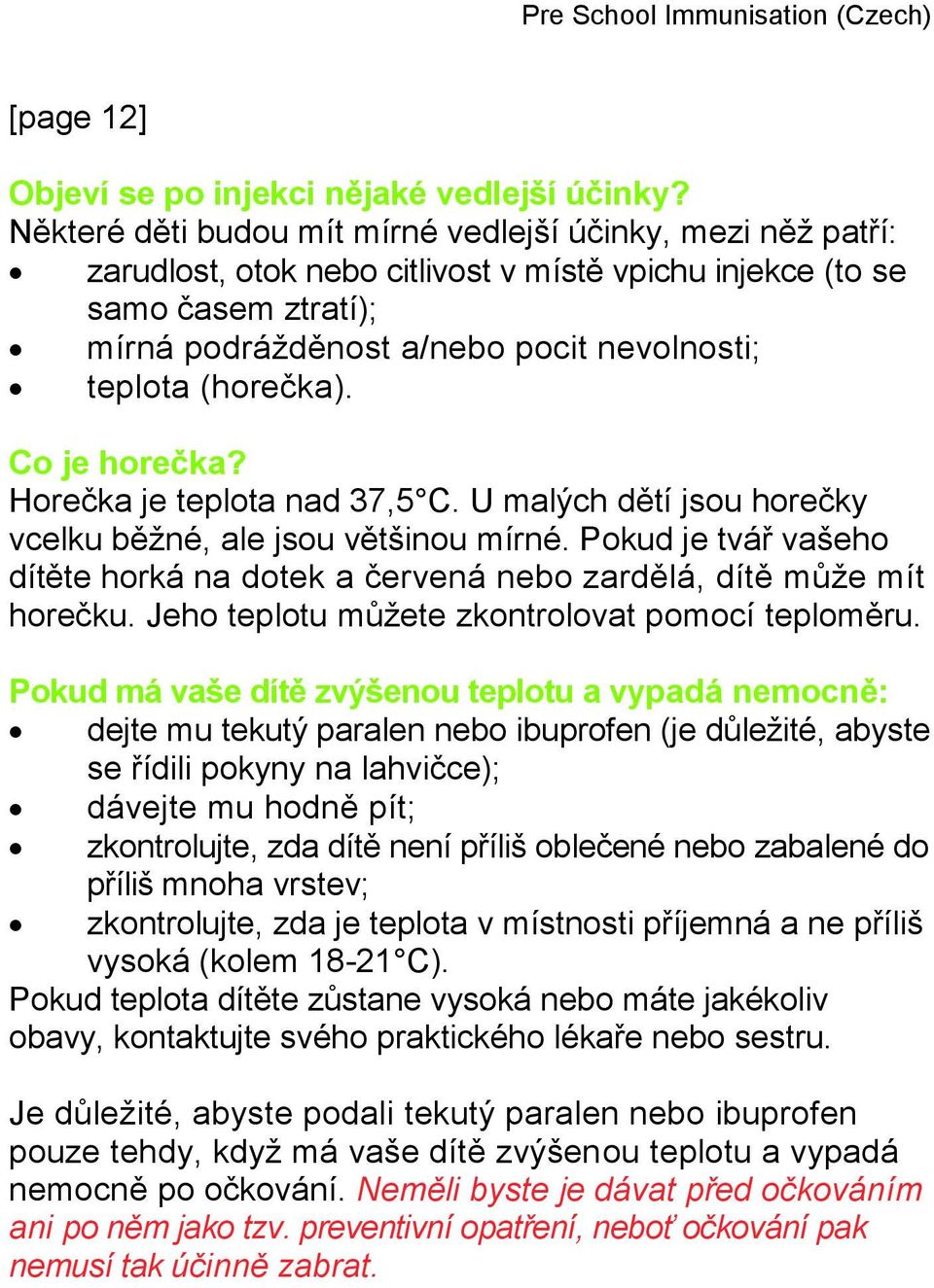 (horečka). Co je horečka? Horečka je teplota nad 37,5 C. U malých dětí jsou horečky vcelku běžné, ale jsou většinou mírné.