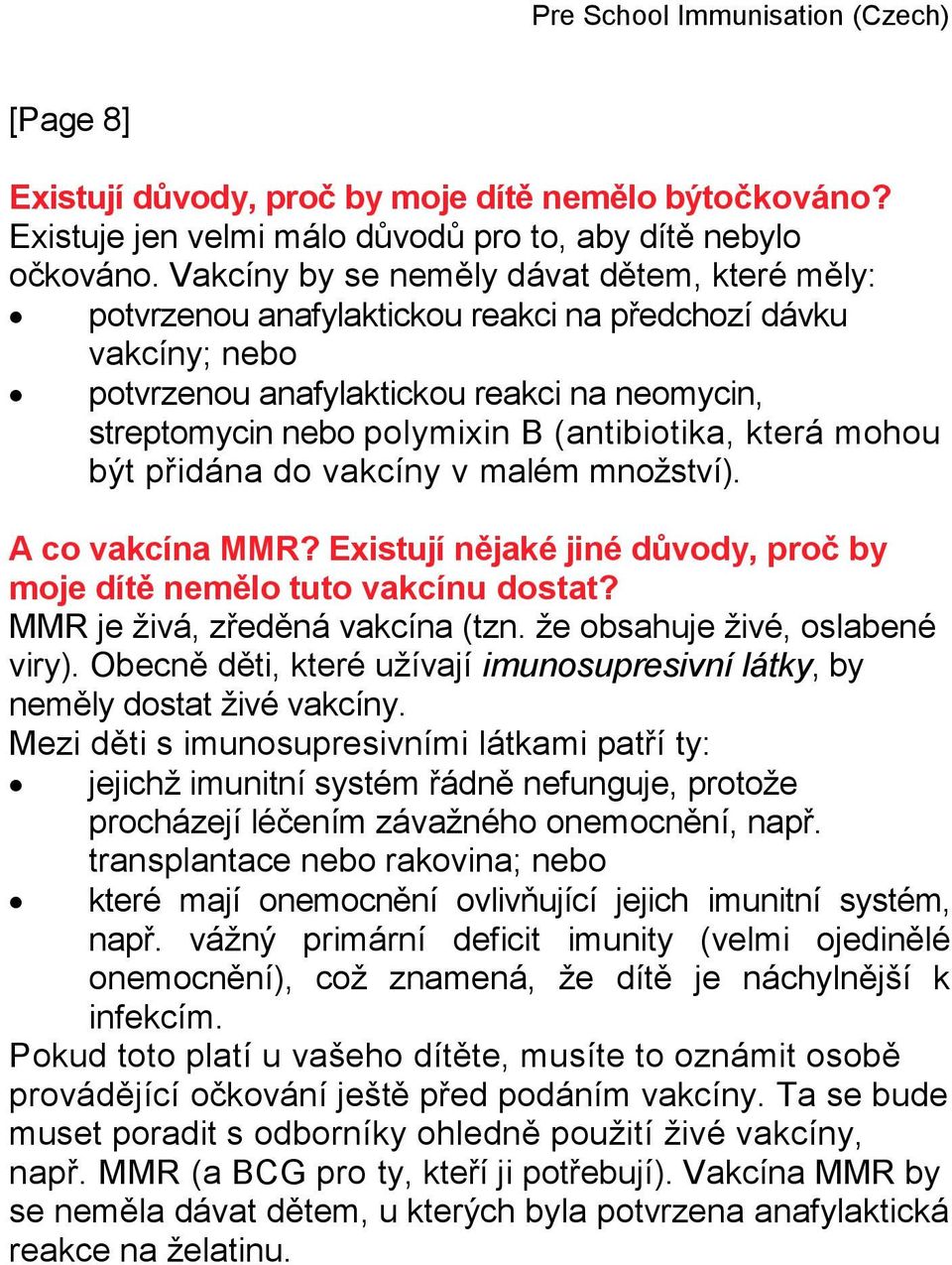 (antibiotika, která mohou být přidána do vakcíny v malém množství). A co vakcína MMR? Existují nějaké jiné důvody, proč by moje dítě nemělo tuto vakcínu dostat? MMR je živá, zředěná vakcína (tzn.