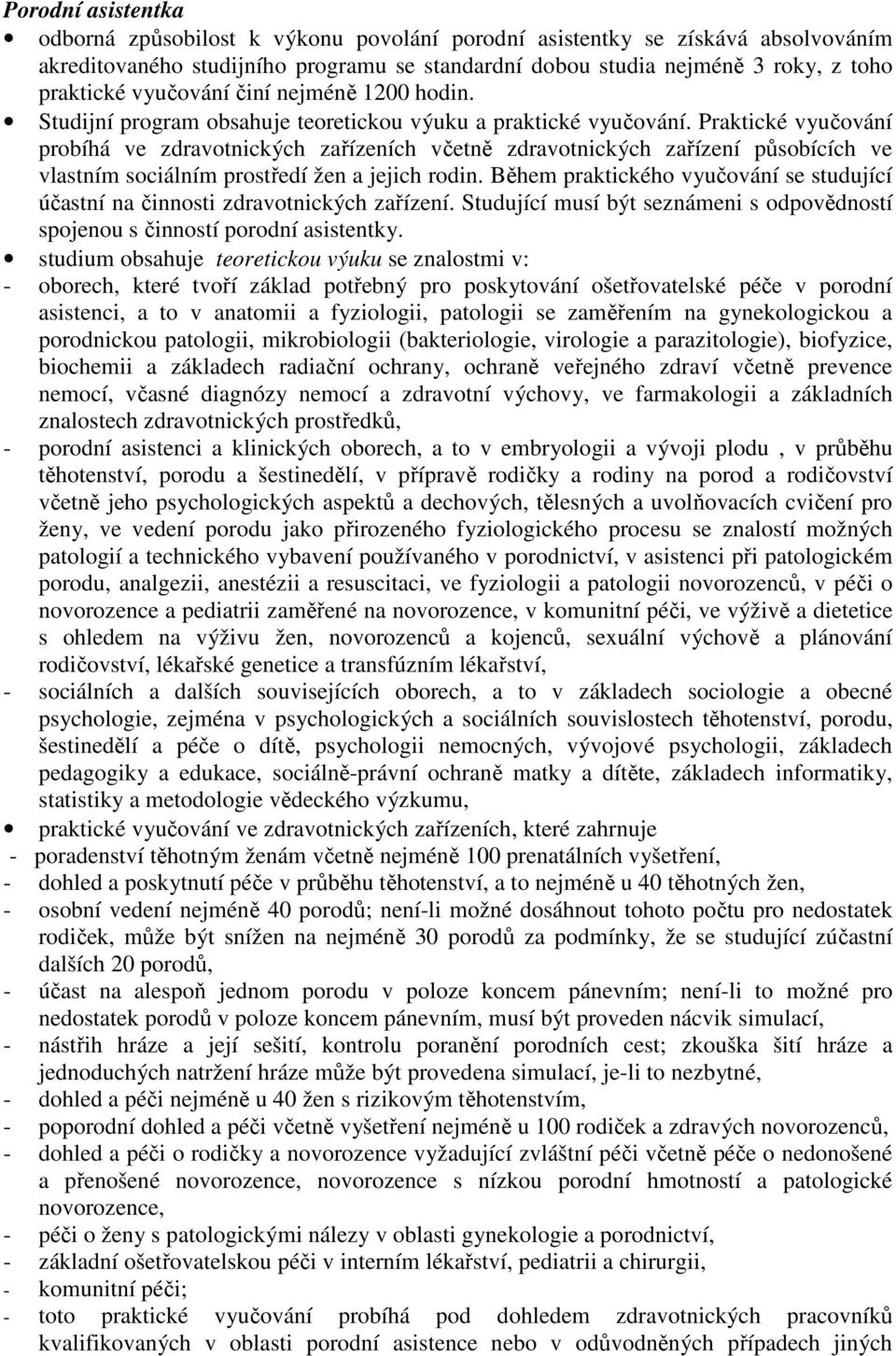 Praktické vyučování probíhá ve zdravotnických zařízeních včetně zdravotnických zařízení působících ve vlastním sociálním prostředí žen a jejich rodin.