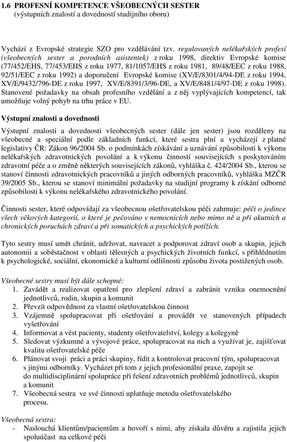 1988, 92/51/EEC z roku 1992) a doporučení Evropské komise (XV/E/8301/4/94-DE z roku 1994, XV/E/9432/796-DE z roku 1997, XV/E/8391/3/96-DE, a XV/E/8481/4/97-DE z roku 1998).