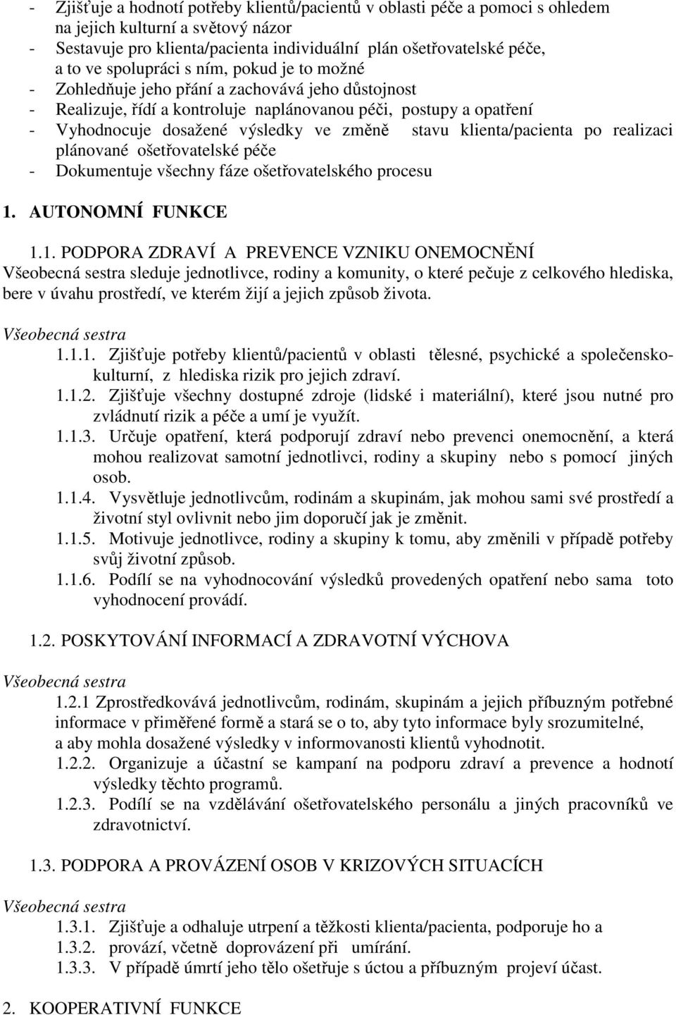 stavu klienta/pacienta po realizaci plánované ošetřovatelské péče - Dokumentuje všechny fáze ošetřovatelského procesu 1.