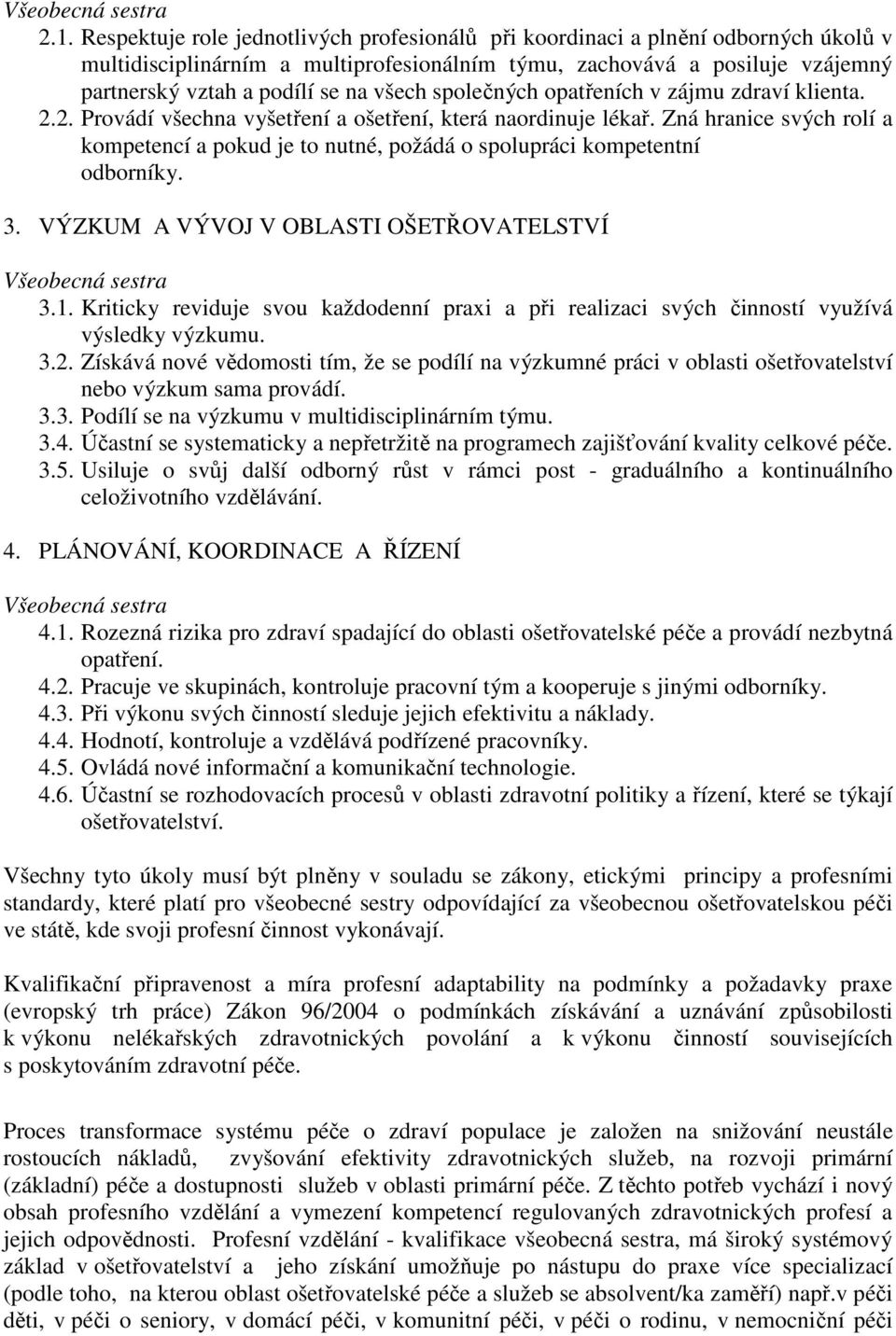 společných opatřeních v zájmu zdraví klienta. 2.2. Provádí všechna vyšetření a ošetření, která naordinuje lékař.