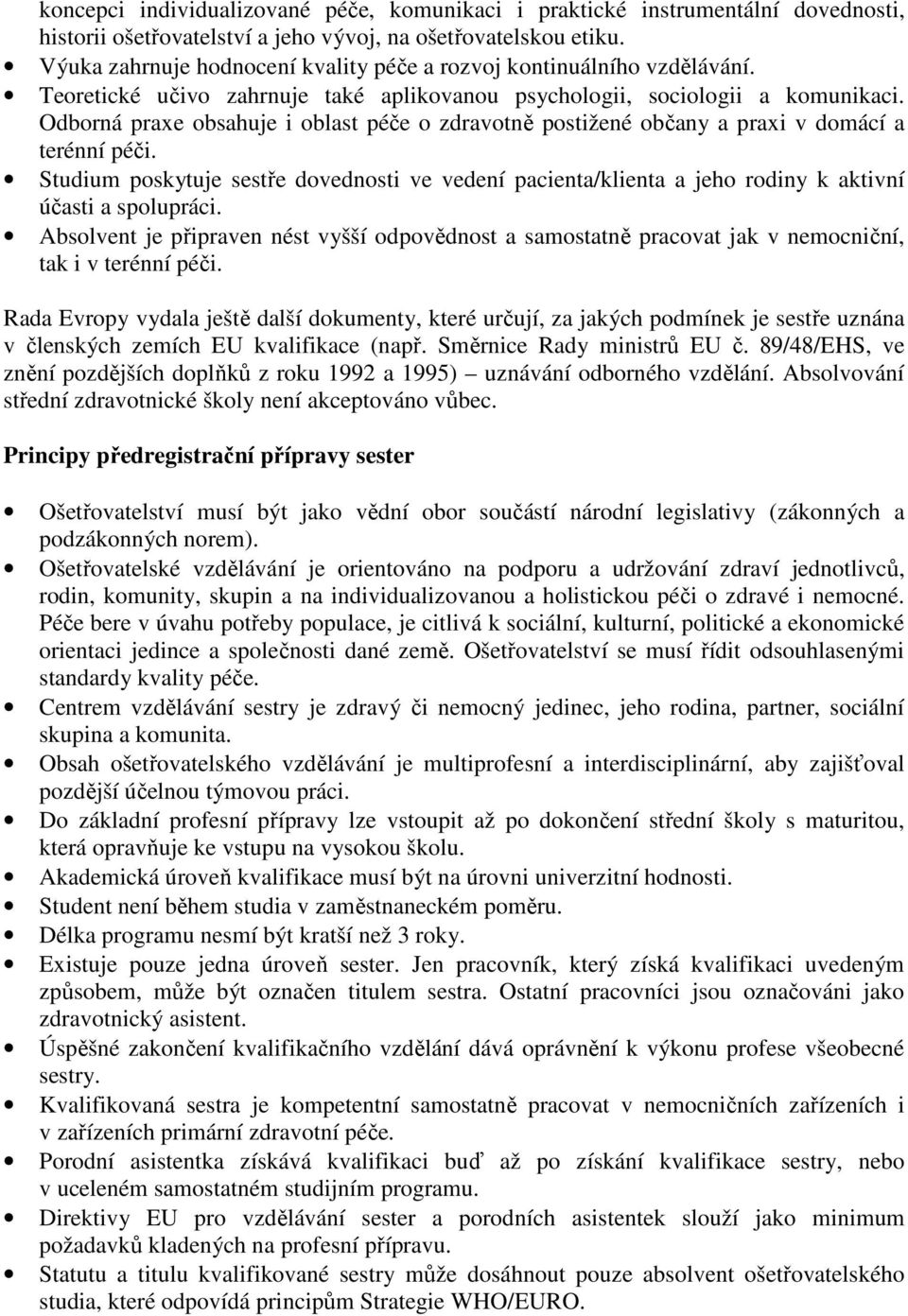 Odborná praxe obsahuje i oblast péče o zdravotně postižené občany a praxi v domácí a terénní péči.