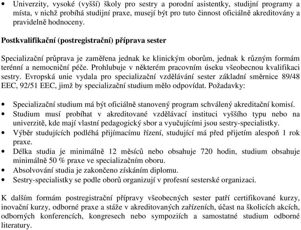 Prohlubuje v některém pracovním úseku všeobecnou kvalifikaci sestry.