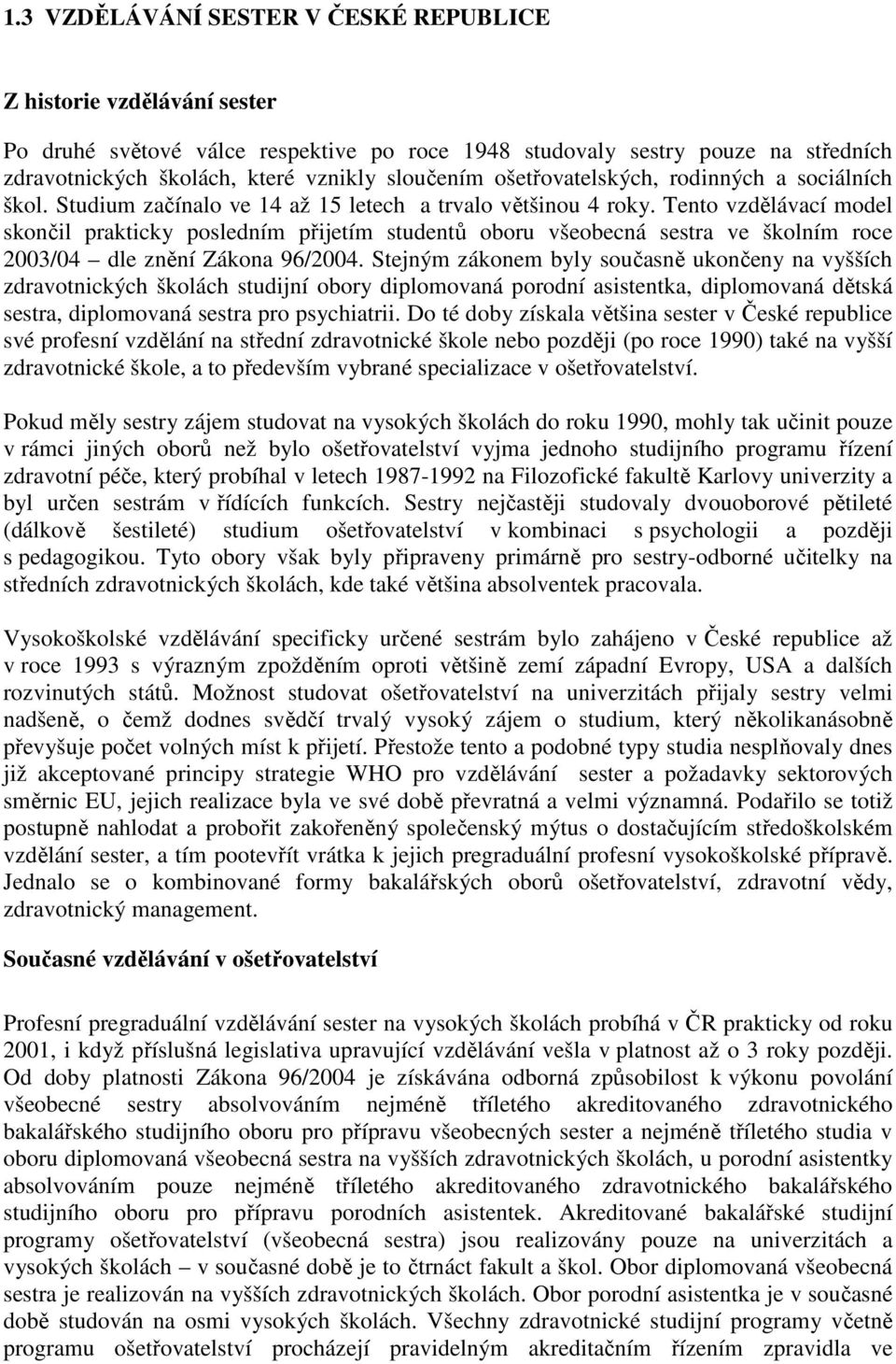 Tento vzdělávací model skončil prakticky posledním přijetím studentů oboru všeobecná sestra ve školním roce 2003/04 dle znění Zákona 96/2004.