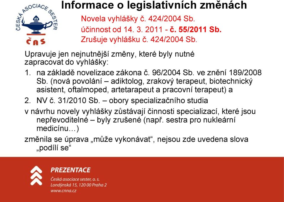 (nová povolání adiktolog, zrakový terapeut, biotechnický asistent, oftalmoped, artetarapeut a pracovní terapeut) a 2. NV č. 31/2010 Sb.