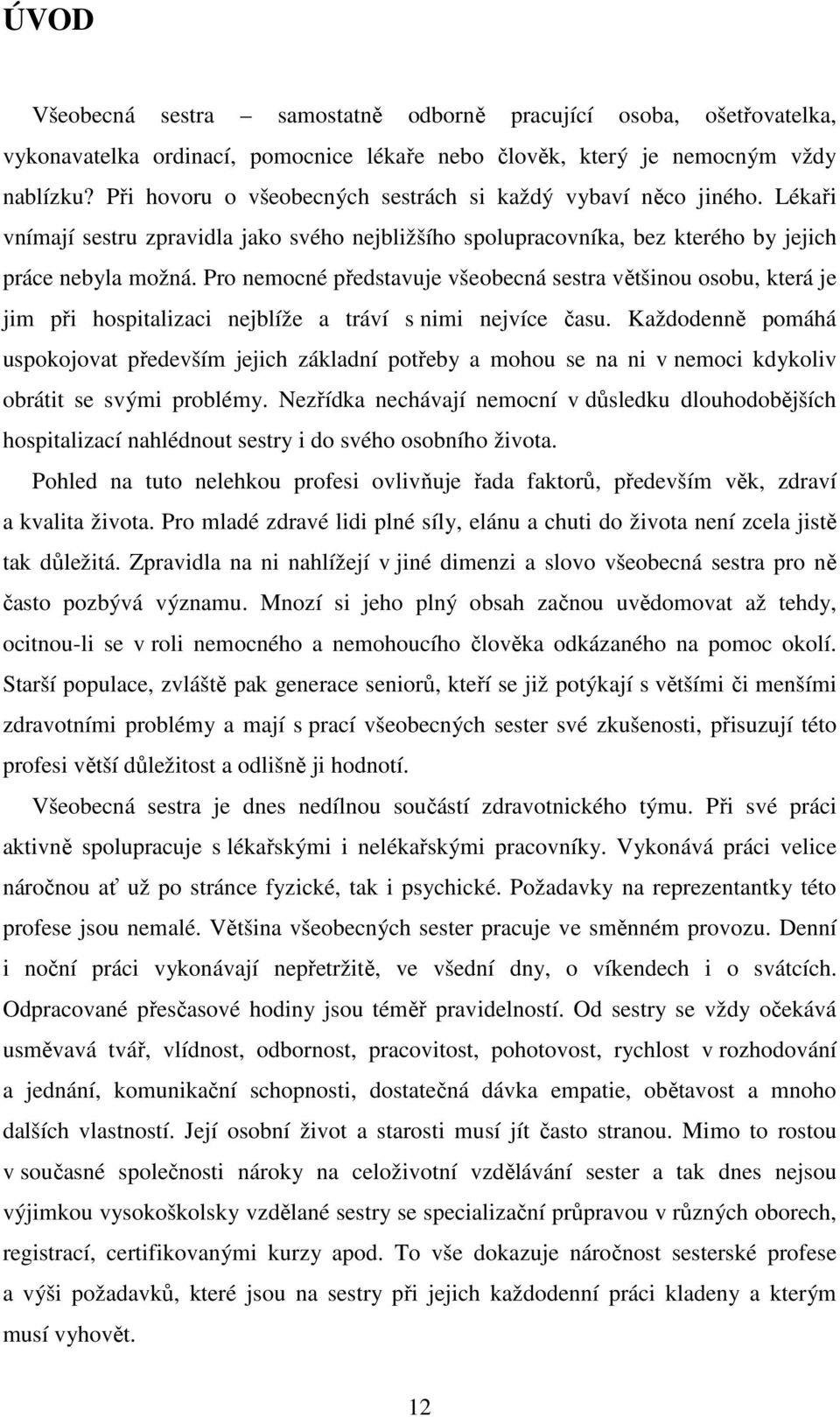 Pro nemocné představuje všeobecná sestra většinou osobu, která je jim při hospitalizaci nejblíže a tráví s nimi nejvíce času.