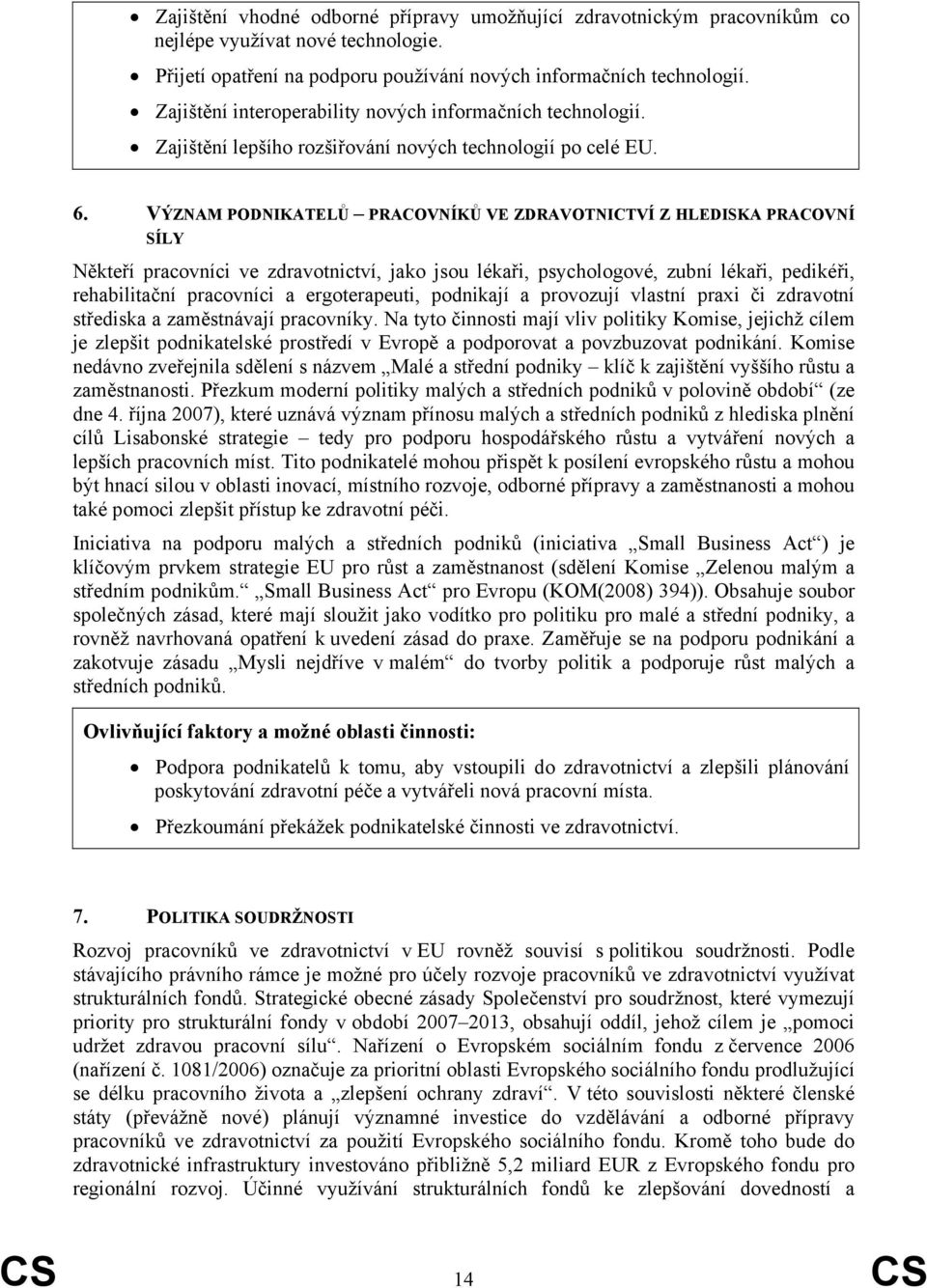 VÝZNAM PODNIKATELŮ PRACOVNÍKŮ VE ZDRAVOTNICTVÍ Z HLEDISKA PRACOVNÍ SÍLY Někteří pracovníci ve zdravotnictví, jako jsou lékaři, psychologové, zubní lékaři, pedikéři, rehabilitační pracovníci a