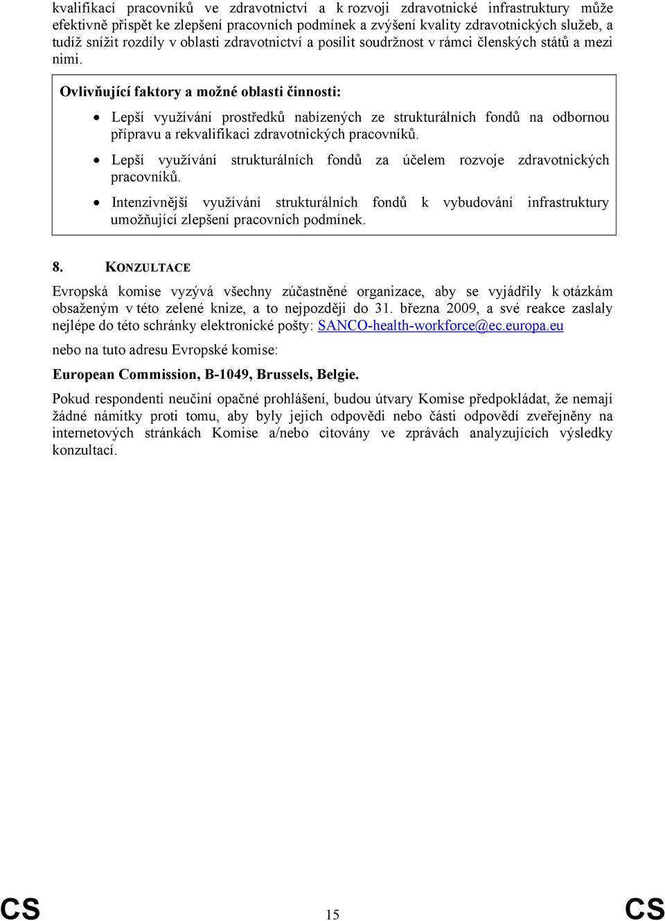 Ovlivňující faktory a možné oblasti činnosti: Lepší využívání prostředků nabízených ze strukturálních fondů na odbornou přípravu a rekvalifikaci zdravotnických pracovníků.