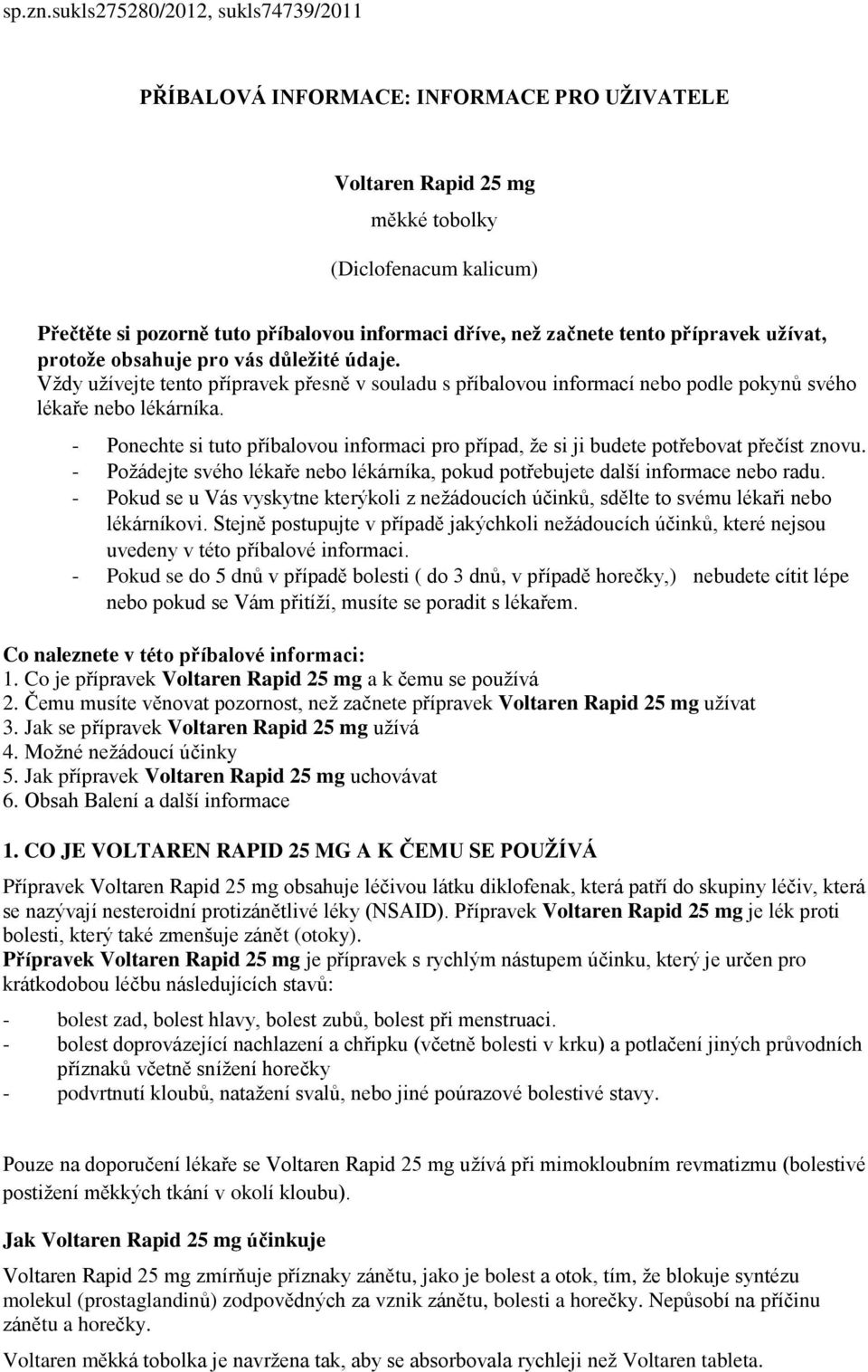 začnete tento přípravek užívat, protože obsahuje pro vás důležité údaje. Vždy užívejte tento přípravek přesně v souladu s příbalovou informací nebo podle pokynů svého lékaře nebo lékárníka.