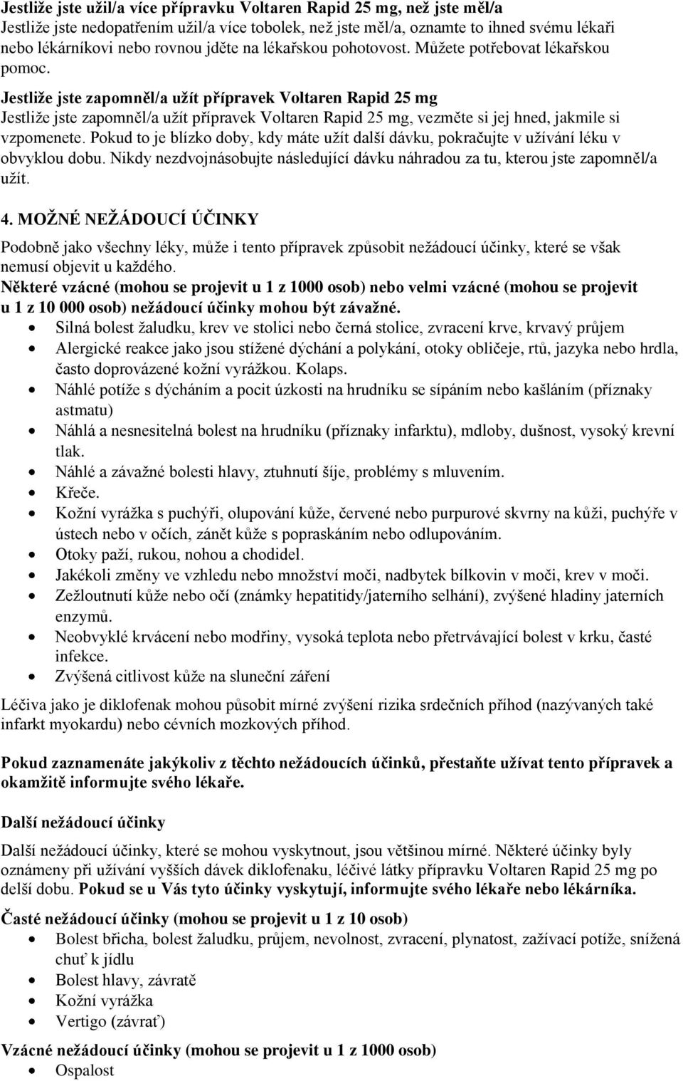 Jestliže jste zapomněl/a užít přípravek Voltaren Rapid 25 mg Jestliže jste zapomněl/a užít přípravek Voltaren Rapid 25 mg, vezměte si jej hned, jakmile si vzpomenete.