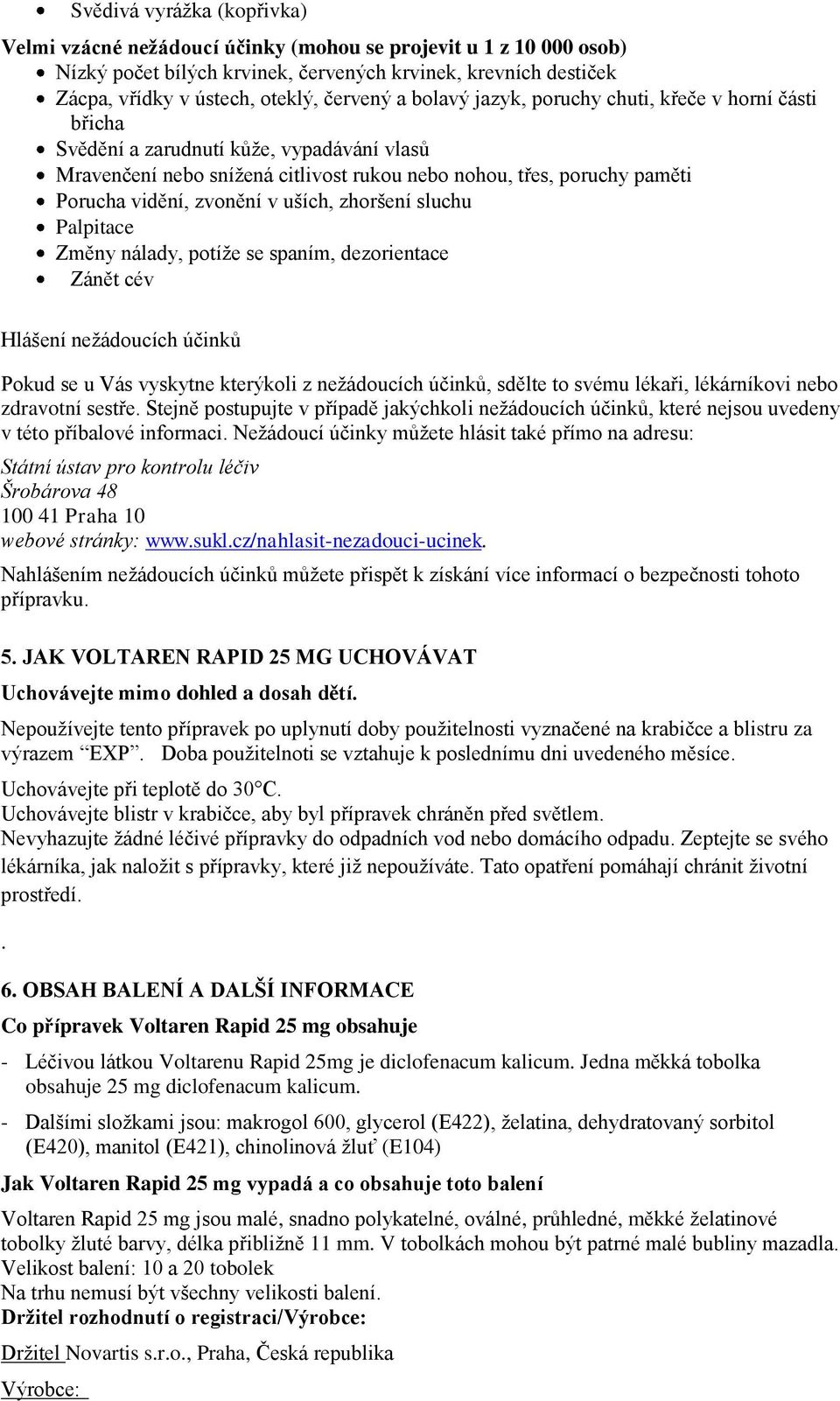 uších, zhoršení sluchu Palpitace Změny nálady, potíže se spaním, dezorientace Zánět cév Hlášení nežádoucích účinků Pokud se u Vás vyskytne kterýkoli z nežádoucích účinků, sdělte to svému lékaři,