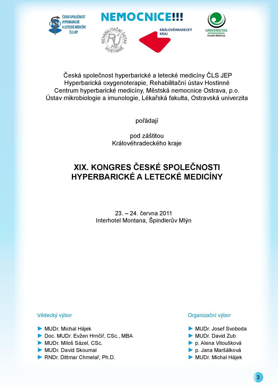 KONGRES ČESKÉ SPOLEČNOSTI HYPERBARICKÉ A LETECKÉ MEDICÍNY 23. 24. června 2011 Interhotel Montana, Špindlerův Mlýn Vědecký výbor MUDr. Michal Hájek Doc. MUDr. Evžen Hrnčíř, CSc., MBA MUDr.