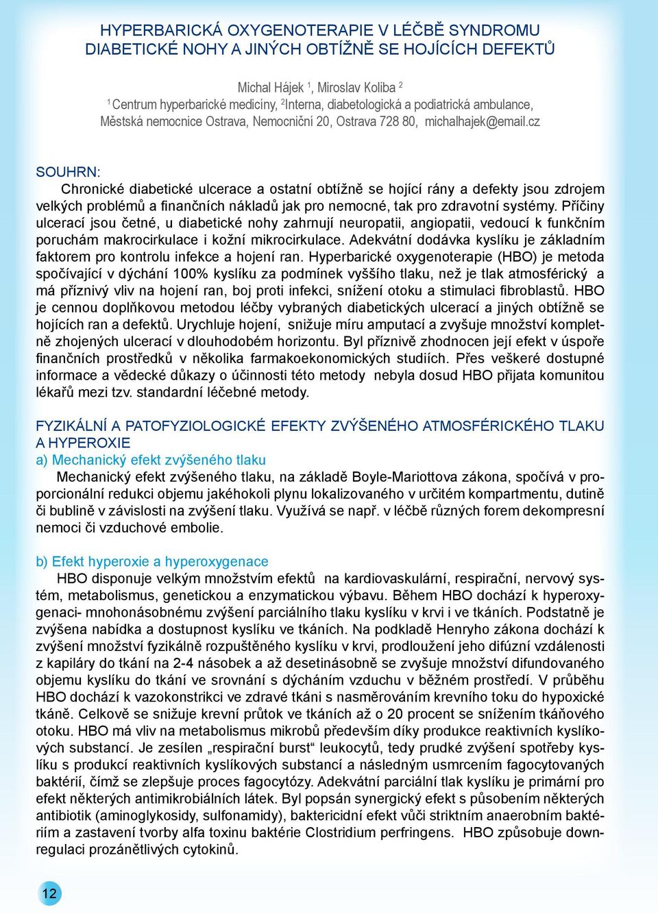 cz SOUHRN: Chronické diabetické ulcerace a ostatní obtížně se hojící rány a defekty jsou zdrojem velkých problémů a finančních nákladů jak pro nemocné, tak pro zdravotní systémy.