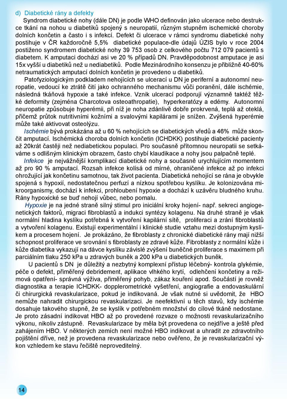 Defekt či ulcerace v rámci syndromu diabetické nohy postihuje v ČR každoročně 5,5% diabetické populace-dle údajů ÚZIS bylo v roce 2004 postiženo syndromem diabetické nohy 39 753 osob z celkového