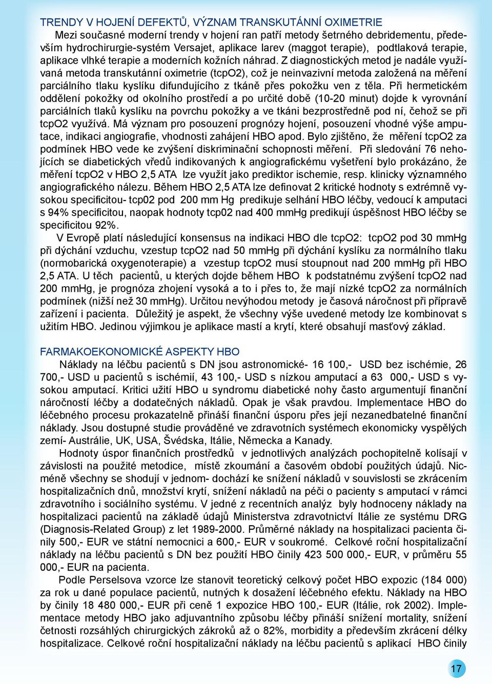 Z diagnostických metod je nadále využívaná metoda transkutánní oximetrie (tcpo2), což je neinvazivní metoda založená na měření parciálního tlaku kyslíku difundujícího z tkáně přes pokožku ven z těla.